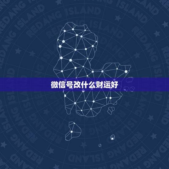 微信号改什么财运好，微信号改成什么比较有意义？