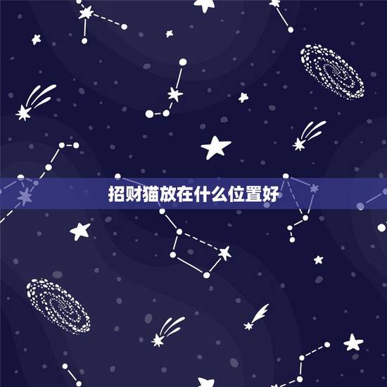 招财猫放在什么位置好,招财猫摆放位置有哪些风水忌讳 招财猫放在什么位置好,招财猫摆放位置有哪些风水忌讳
