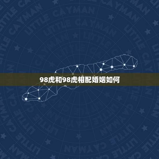 98虎和98虎相配婚姻如何，98年属虎女婚姻配对