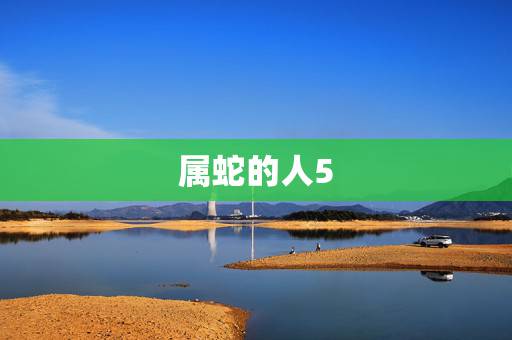 属蛇的人5.月运势，属蛇人今年运气