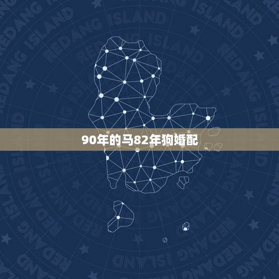 90年的马82年狗婚配，1990年属马男和1982年属狗女好吗