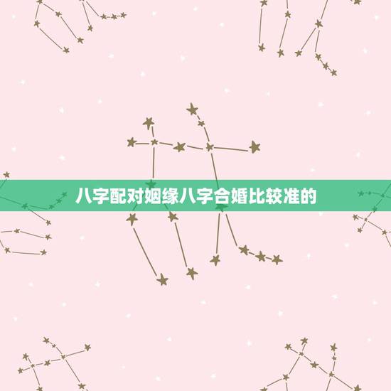 八字配对姻缘八字合婚比较准的,八字合婚最灵验的地方在哪里,哪里算姻缘最 八字配对姻缘八字合婚比较准的,八字合婚最灵验的地方在哪里,哪里算姻缘最
