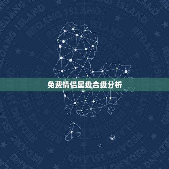 免费情侣星盘合盘分析,情侣合盘 免费情侣星盘合盘分析,情侣合盘