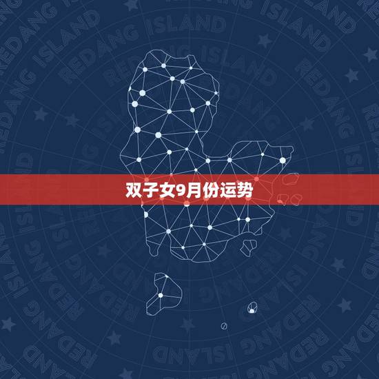 双子女9月份运势,双子座9月运势 双子女9月份运势,双子座9月运势