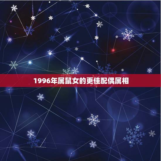 1996年属鼠女的更佳配偶属相，属鼠的和什么属相最配