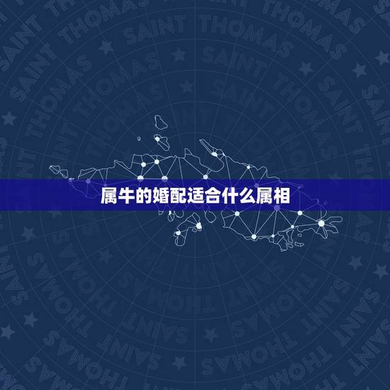 属牛的婚配适合什么属相,属猪和什么属相最配?和什么属相不配? 属牛的婚配适合什么属相,属猪和什么属相最配?和什么属相不配?