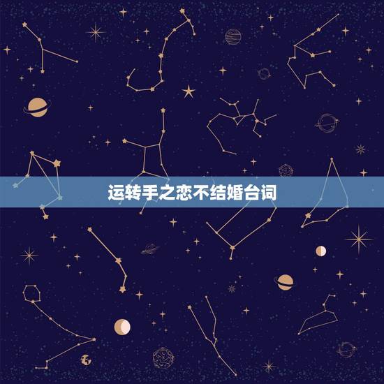 运转手之恋不结婚台词，不承诺 不结婚 不说我爱你什么电视台词