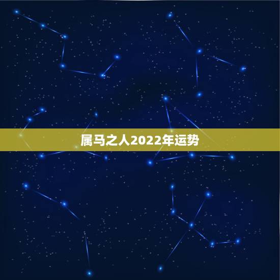 属马之人2022年运势，属马人一辈子更大的贵人