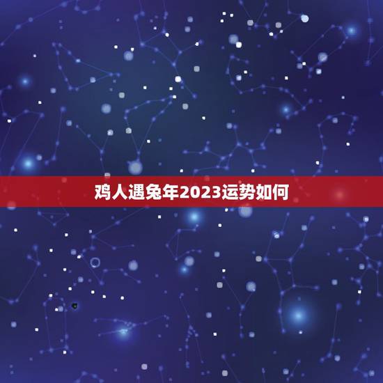 鸡人遇兔年2023运势如何