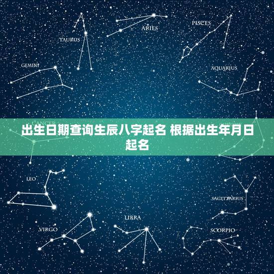 出生日期查询生辰八字起名 根据出生年月日起名 出生日期查询生辰八字起名 根据出生年月日起名