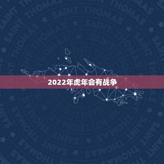 2022年虎年会有战争,预言天下大乱暴羊出 2022年虎年会有战争,预言天下大乱暴羊出