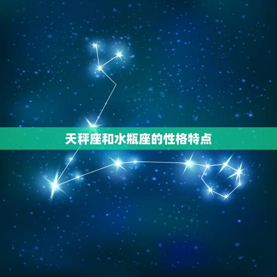 天秤座和水瓶座的性格特点 天秤座和水瓶座的性格特点