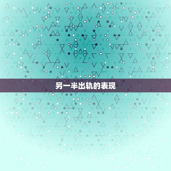 另一半出轨的表现，夫妻精神出轨的表现有哪些