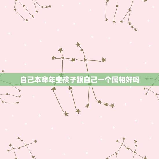 自己本命年生孩子跟自己一个属相好吗，为什么到了36岁本命年就要买一个自