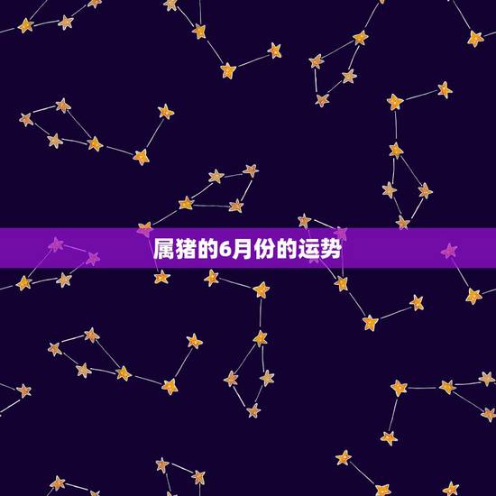 属猪的6月份的运势,属猪2018年运势及运程女性 属猪的6月份的运势,属猪2018年运势及运程女性