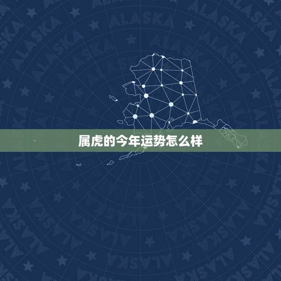 属虎的今年运势怎么样,86年属虎最难的几年 属虎的今年运势怎么样,86年属虎最难的几年
