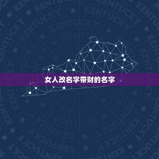 女人改名字带财的名字,女人用什么名字有财运 女人改名字带财的名字,女人用什么名字有财运