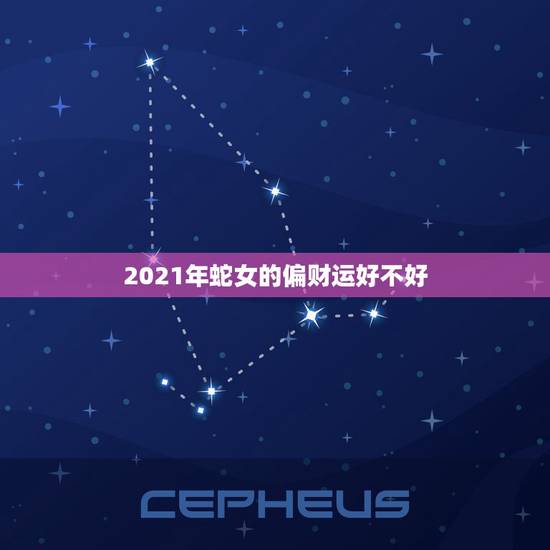 2021年蛇女的偏财运好不好，2021年蛇女离开马男会怎么样？