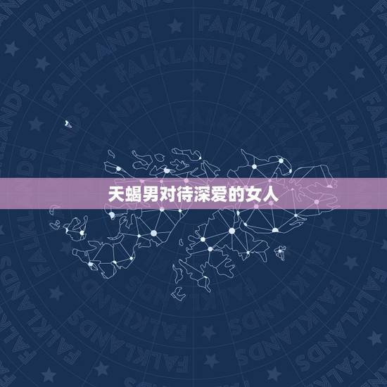 天蝎男对待深爱的女人，天蝎座的男人会很真心对待自己婚姻以外爱上的女人吗