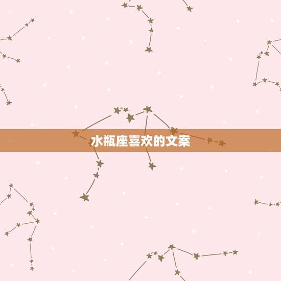 水瓶座喜欢的文案,水瓶座喜欢怎样的浪漫~ 水瓶座喜欢的文案,水瓶座喜欢怎样的浪漫~