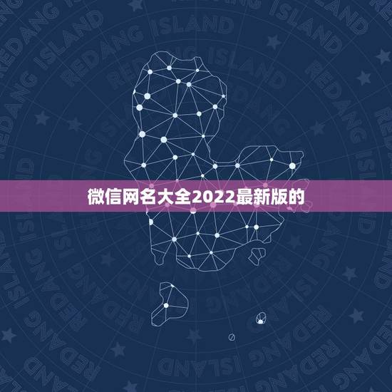 微信网名大全2022最新版的,微信网名大全2023最新版的简单 微信网名大全2022最新版的,微信网名大全2023最新版的简单