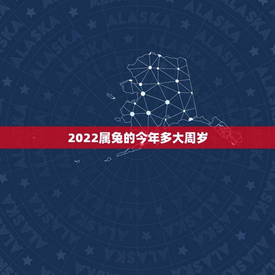 2022属兔的今年多大周岁，1999多少岁今年多少岁
