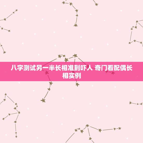 八字测试另一半长相准到吓人 奇门看配偶长相实例