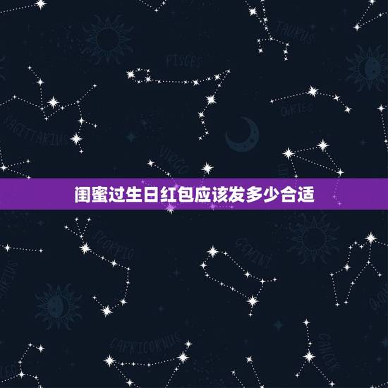 闺蜜过生日红包应该发多少合适，给男闺蜜发红包发多少好？