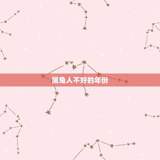 属兔人不好的年份,属兔的人什么时候是本命年 属兔人不好的年份,属兔的人什么时候是本命年