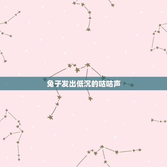兔子发出低沉的咕咕声，兔子发出咕噜咕噜的声音
