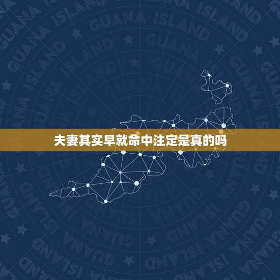 夫妻其实早就命中注定是真的吗,婚姻真的是命中注定吗?有没有办法改变? 夫妻其实早就命中注定是真的吗,婚姻真的是命中注定吗?有没有办法改变?