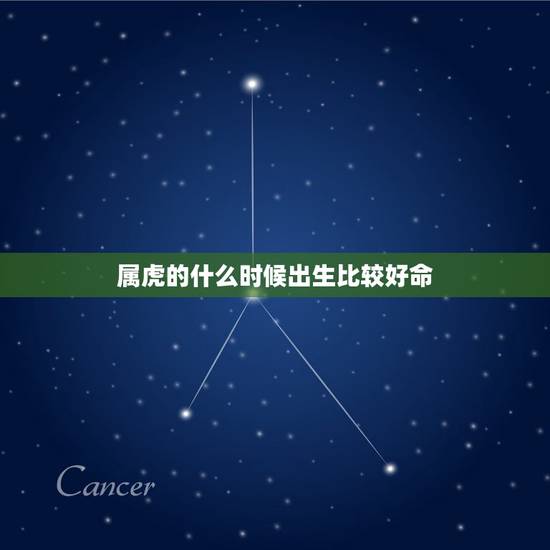 属虎的什么时候出生比较好命，属虎的宝宝和什么属相的父母好