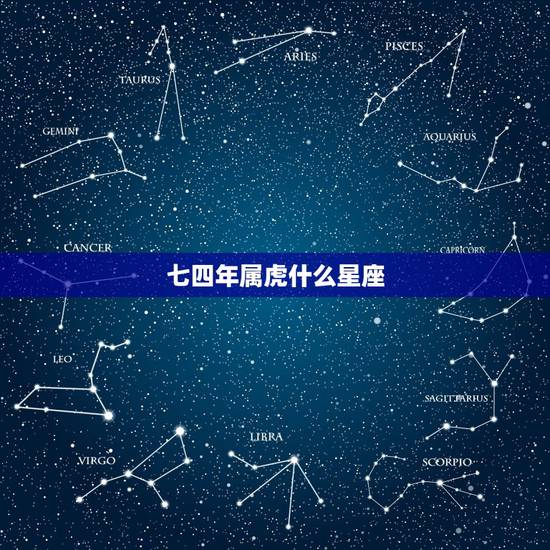 七四年属虎什么星座，七四年属虎的女人婚姻