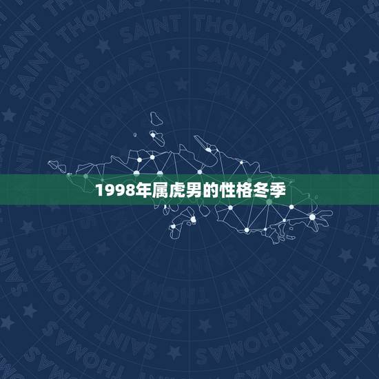 1998年属虎男的性格冬季，为什么避开虎年生宝宝