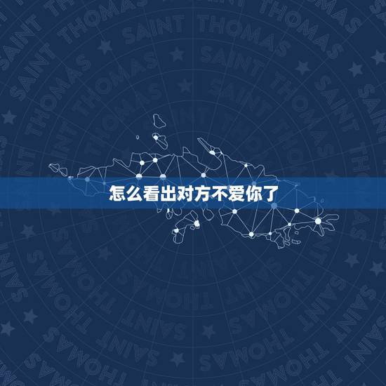 怎么看出对方不爱你了,怎么样看出对方不爱你了 怎么看出对方不爱你了,怎么样看出对方不爱你了