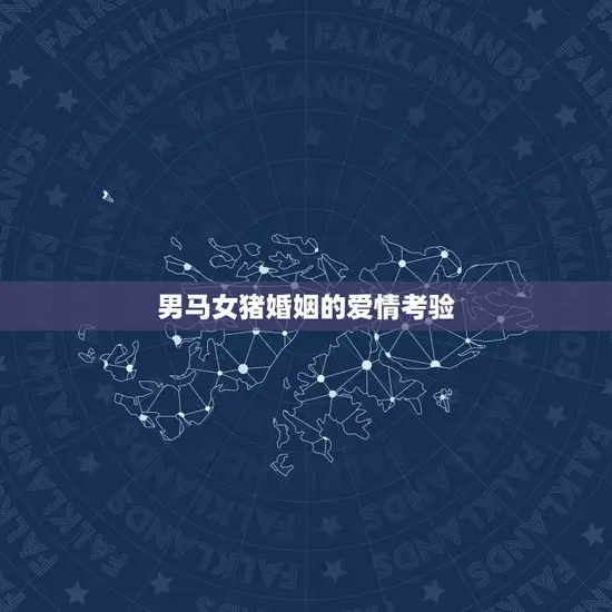 男马女猪婚姻的爱情考验 男马女猪婚姻的爱情考验