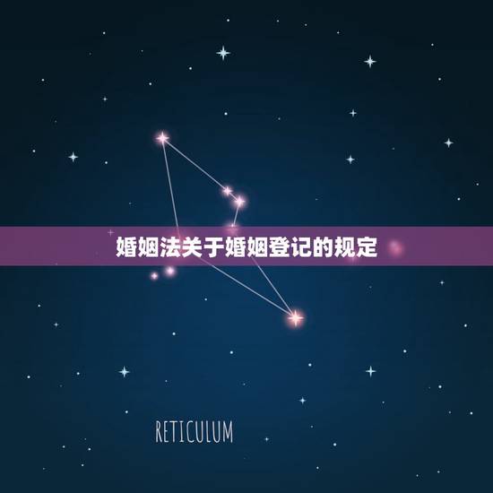 婚姻法关于婚姻登记的规定，新婚姻法要同居多久才能算合法夫妻