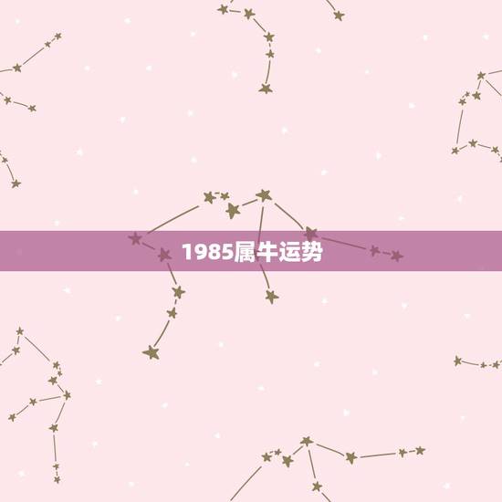 1985属牛运势,1985年属牛的人运气好不好 1985属牛运势,1985年属牛的人运气好不好