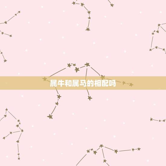 属牛和属马的相配吗,男属马女属牛相配克不克 属牛和属马的相配吗,男属马女属牛相配克不克