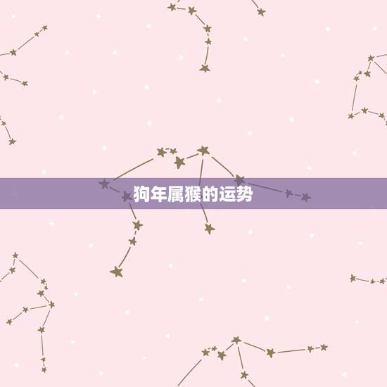 狗年属猴的运势,属猴和属狗的相冲吗 狗年属猴的运势,属猴和属狗的相冲吗