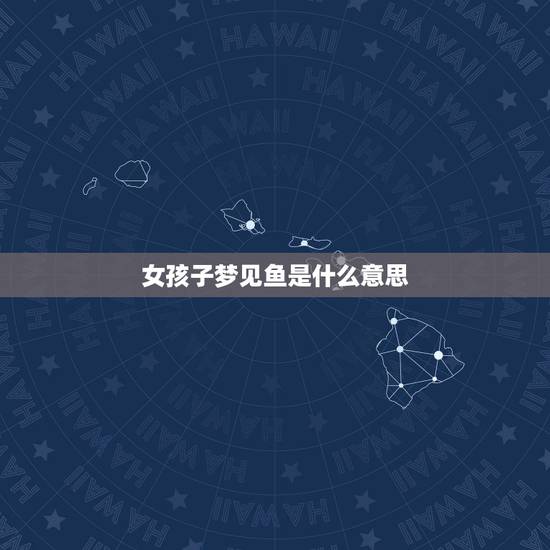 女孩子梦见鱼是什么意思，梦见鱼是什么预兆？