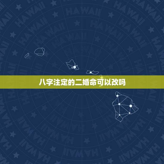 八字注定的二婚命可以改吗，算命说我是犯二婚，请问可不可以化解