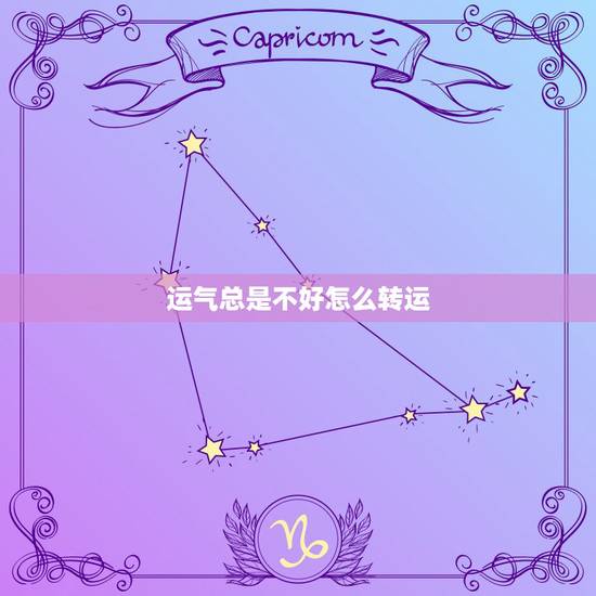 运气总是不好怎么转运，人的运气不好的时候要怎样转运