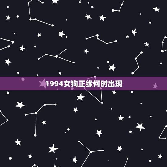 1994女狗正缘何时出现 肖狗女感情注意事项 1994女狗正缘何时出现 肖狗女感情注意事项