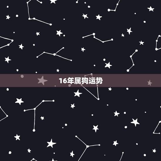 16年属狗运势，2016年属狗的运气和财运好吗
