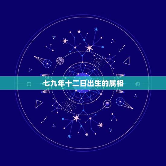 七九年十二日出生的属相,79年12月26日农历出生的属相是什么 七九年十二日出生的属相,79年12月26日农历出生的属相是什么