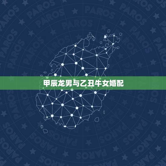 甲辰龙男与乙丑牛女婚配，属龙女和属牛男相配吗