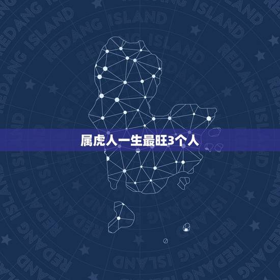 属虎人一生最旺3个人，属虎人的性格