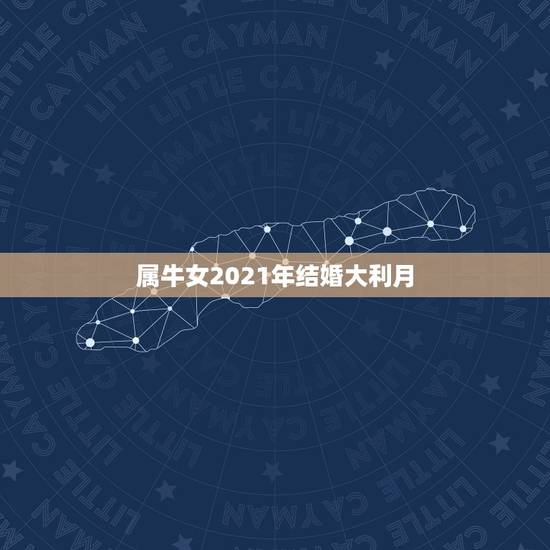 属牛女2021年结婚大利月，2021年5.22日那天结婚属牛女几点出门