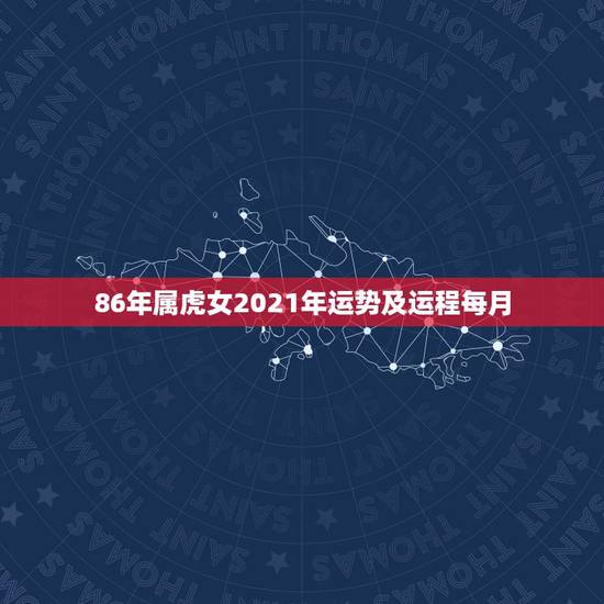 86年属虎女2021年运势及运程每月,1986年属虎女2021年运势及 86年属虎女2021年运势及运程每月,1986年属虎女2021年运势及